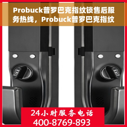 Probuck普罗巴克指纹锁售后服务热线，Probuck普罗巴克指纹锁售后服务热线，专业团队，贴心服务！