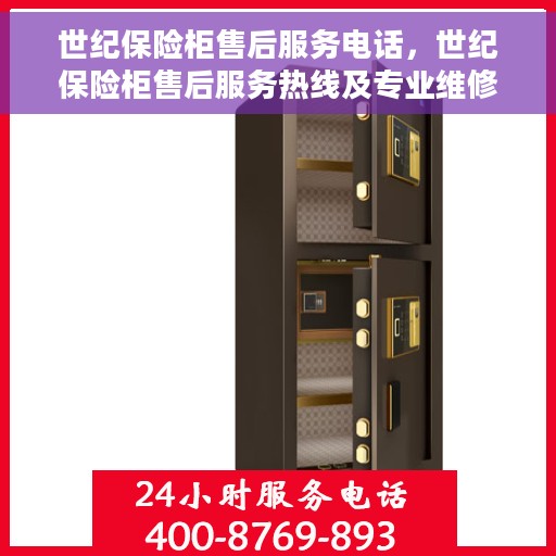 世纪保险柜售后服务电话，世纪保险柜售后服务热线及专业维修团队支持