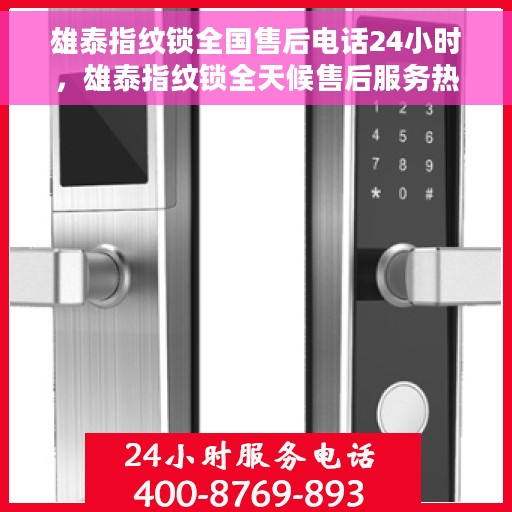 雄泰指纹锁全国售后电话24小时，雄泰指纹锁全天候售后服务热线，贴心守护您的安全