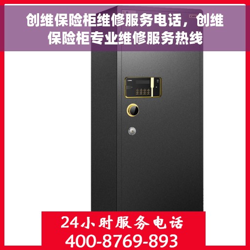 创维保险柜维修服务电话，创维保险柜专业维修服务热线