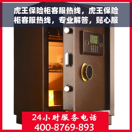 虎王保险柜客服热线，虎王保险柜客服热线，专业解答，贴心服务