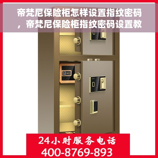 帝梵尼保险柜怎样设置指纹密码，帝梵尼保险柜指纹密码设置教程