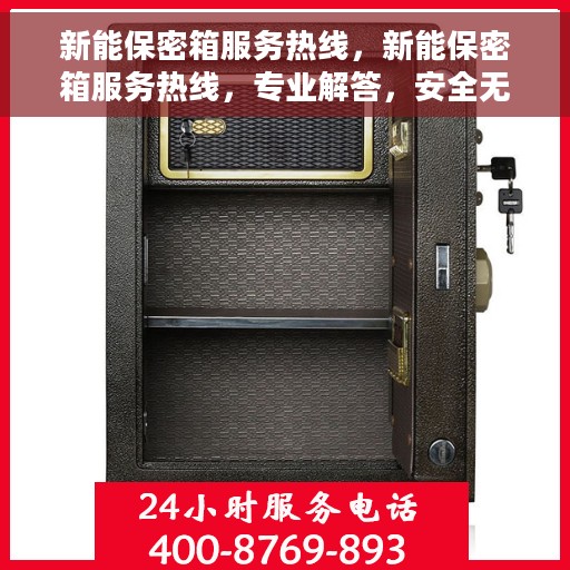 新能保密箱服务热线，新能保密箱服务热线，专业解答，安全无忧