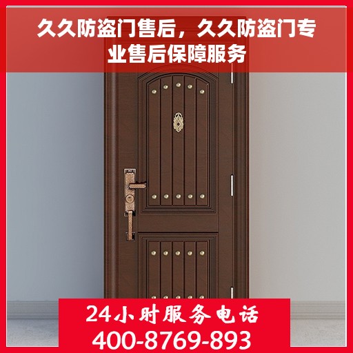 久久防盗门售后，久久防盗门专业售后保障服务