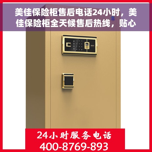 美佳保险柜售后电话24小时，美佳保险柜全天候售后热线，贴心服务随时在线