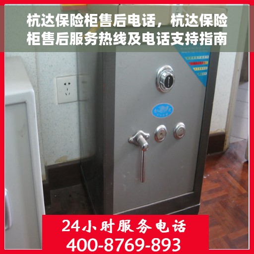 杭达保险柜售后电话，杭达保险柜售后服务热线及电话支持指南