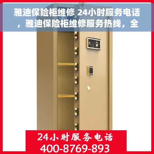 雅迪保险柜维修 24小时服务电话,雅迪保险柜维修服务热线,全天候专业维修保障,贴心无忧! 雅迪保险柜维修 24小时服务电话,雅迪保险柜维修服务热线,全天候专业维修保障,贴心无忧!