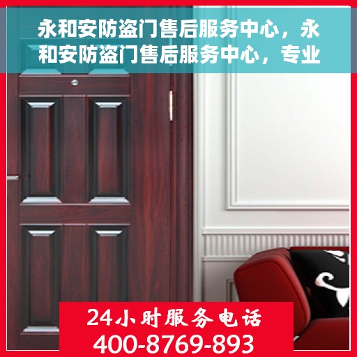 永和安防盗门售后服务中心，永和安防盗门售后服务中心，专业服务的守护者