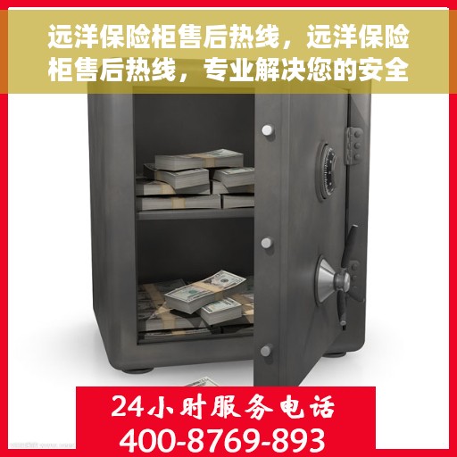远洋保险柜售后热线，远洋保险柜售后热线，专业解决您的安全存储问题