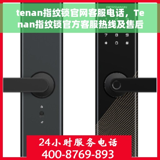 tenan指纹锁官网客服电话，Tenan指纹锁官方客服热线及售后服务指南