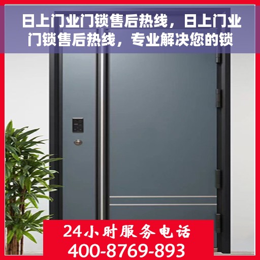 日上门业门锁售后热线，日上门业门锁售后热线，专业解决您的锁事问题