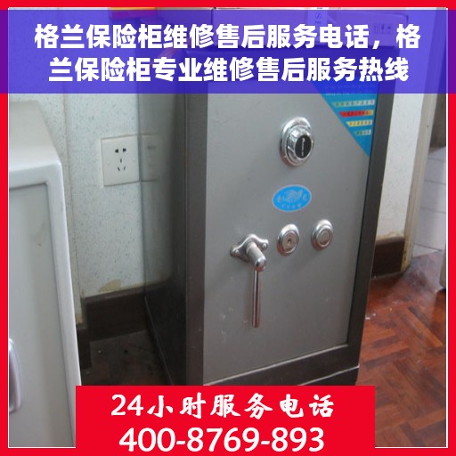 格兰保险柜维修售后服务电话，格兰保险柜专业维修售后服务热线