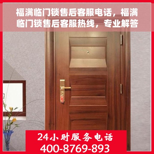 福满临门锁售后客服电话，福满临门锁售后客服热线，专业解答，贴心服务