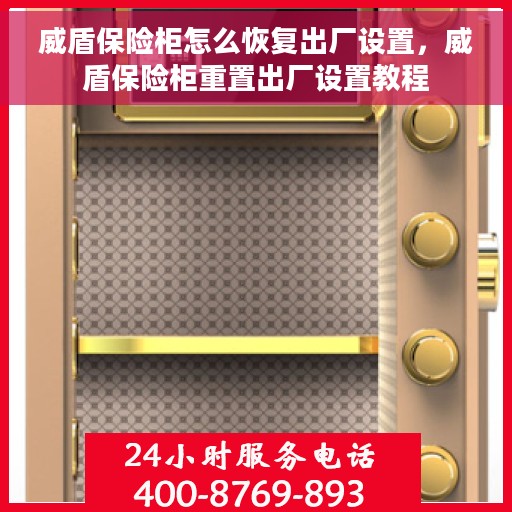 威盾保险柜怎么恢复出厂设置，威盾保险柜重置出厂设置教程