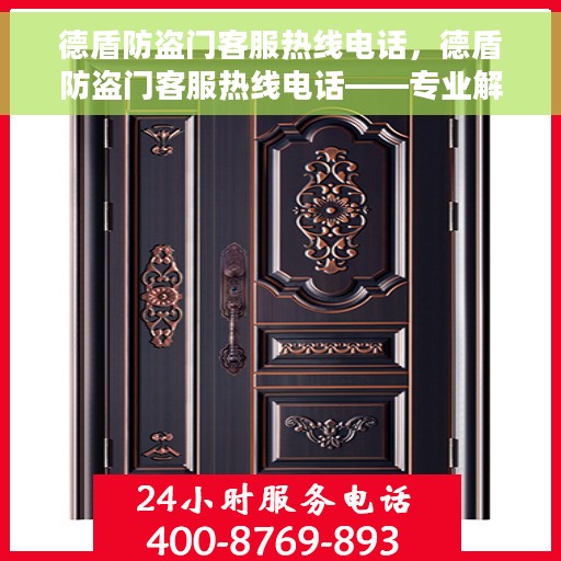 德盾防盗门客服热线电话，德盾防盗门客服热线电话——专业解答，贴心服务