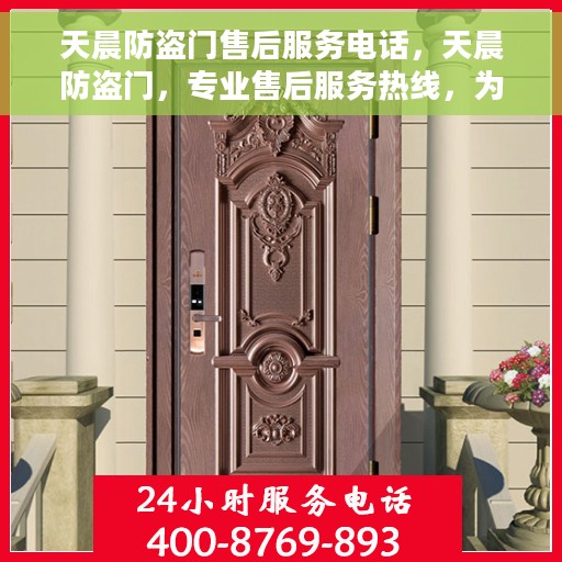 天晨防盗门售后服务电话，天晨防盗门，专业售后服务热线，为您的安全保驾护航！