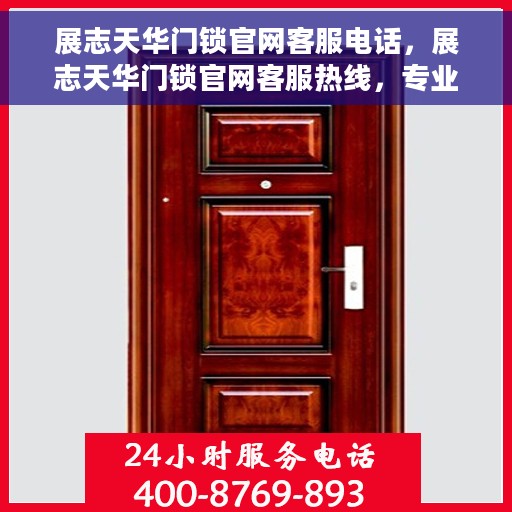 展志天华门锁官网客服电话，展志天华门锁官网客服热线，专业解答与售后无忧