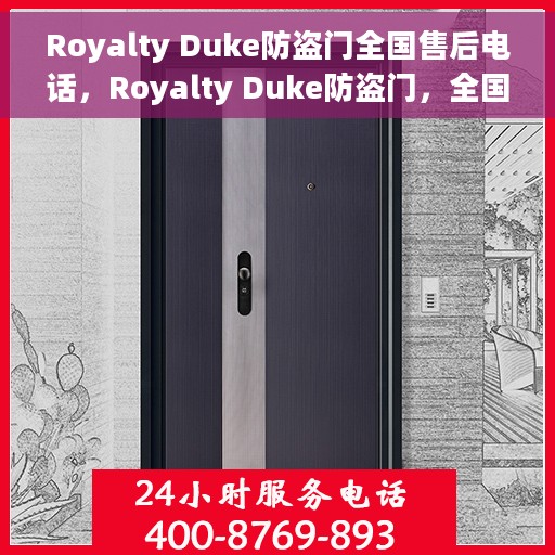 Royalty Duke防盗门全国售后电话，Royalty Duke防盗门，全国售后电话及专业服务一览