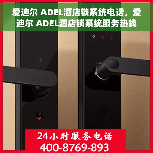 爱迪尔 ADEL酒店锁系统电话，爱迪尔 ADEL酒店锁系统服务热线揭秘