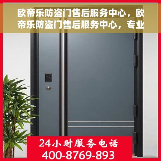 欧帝乐防盗门售后服务中心，欧帝乐防盗门售后服务中心，专业维护，贴心服务