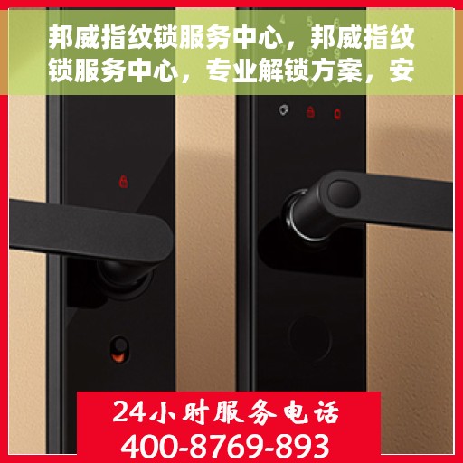邦威指纹锁服务中心，邦威指纹锁服务中心，专业解锁方案，安全无忧的锁务管理