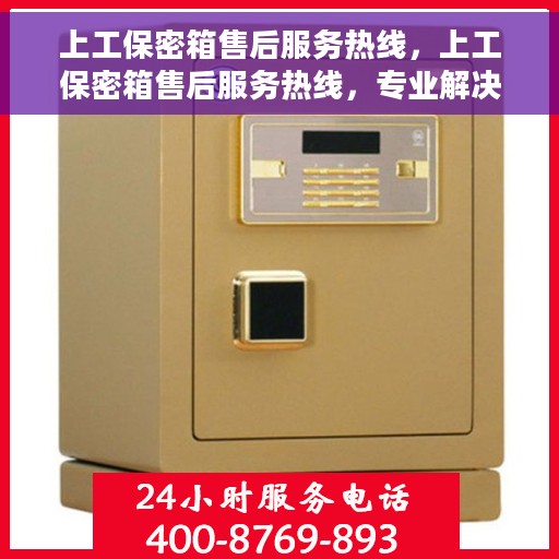 上工保密箱售后服务热线，上工保密箱售后服务热线，专业解决您的安全与信任问题