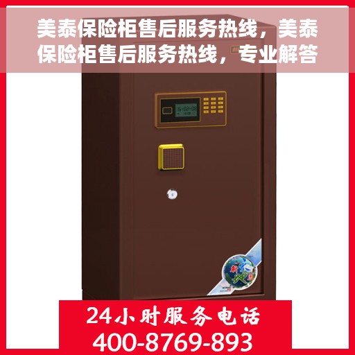 美泰保险柜售后服务热线，美泰保险柜售后服务热线，专业解答，贴心保障您的安全存储需求！