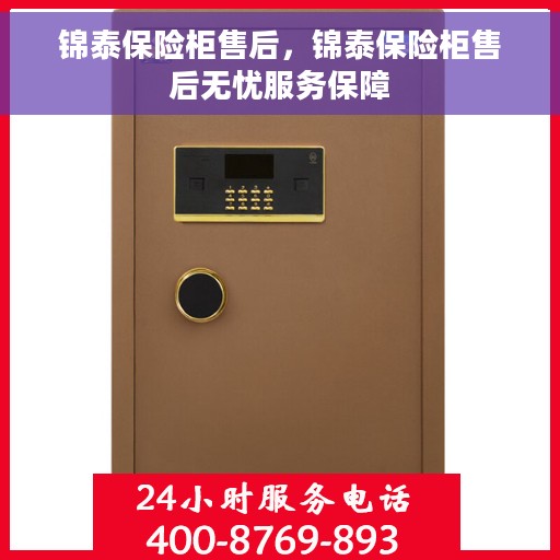 锦泰保险柜售后，锦泰保险柜售后无忧服务保障