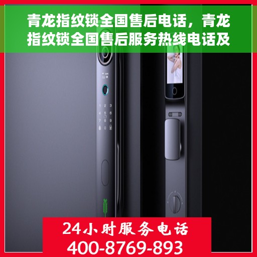 青龙指纹锁全国售后电话，青龙指纹锁全国售后服务热线电话及售后支持详解