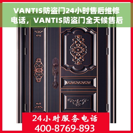 VANTIS防盗门24小时售后维修电话，VANTIS防盗门全天候售后维修服务热线电话