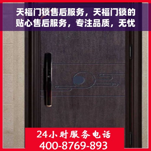 天福门锁售后服务，天福门锁的贴心售后服务，专注品质，无忧保障