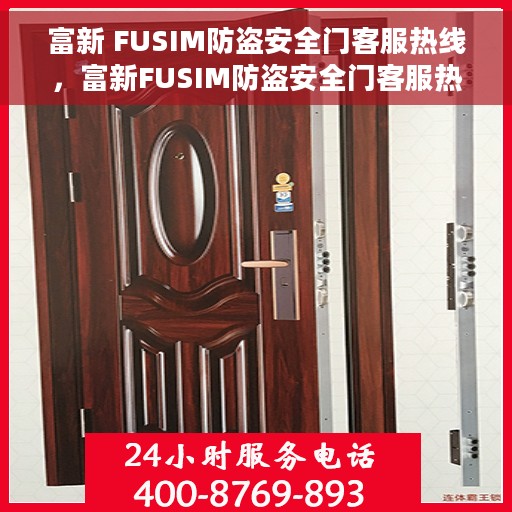 富新 FUSIM防盗安全门客服热线，富新FUSIM防盗安全门客服热线，专业解答，守护您的安全门问题