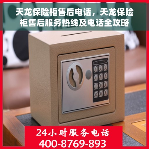天龙保险柜售后电话，天龙保险柜售后服务热线及电话全攻略