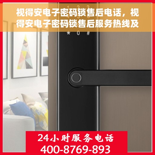 视得安电子密码锁售后电话，视得安电子密码锁售后服务热线及电话支持指南