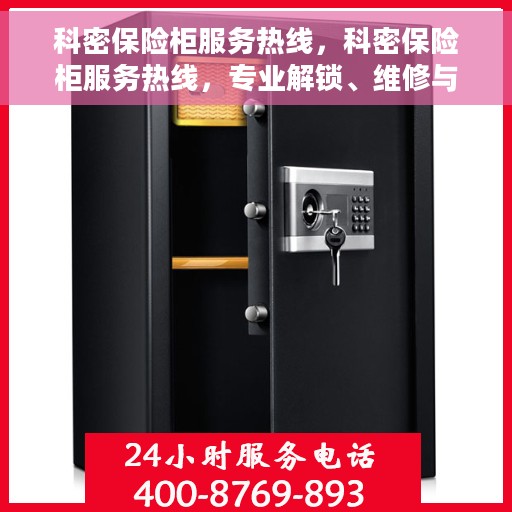 科密保险柜服务热线，科密保险柜服务热线，专业解锁、维修与咨询一站式解决方案