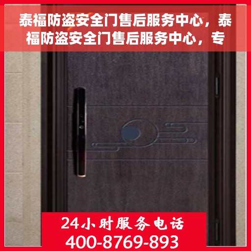 泰福防盗安全门售后服务中心，泰福防盗安全门售后服务中心，专业维护，贴心服务
