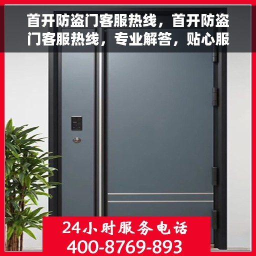 首开防盗门客服热线，首开防盗门客服热线，专业解答，贴心服务