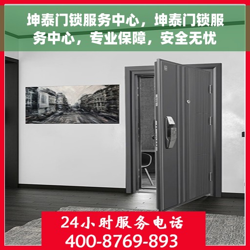 坤泰门锁服务中心，坤泰门锁服务中心，专业保障，安全无忧