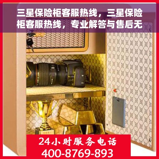 三星保险柜客服热线，三星保险柜客服热线，专业解答与售后无忧保障