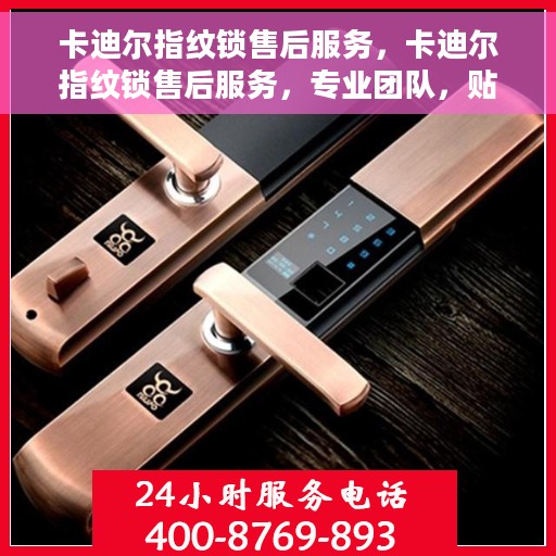 卡迪尔指纹锁售后服务，卡迪尔指纹锁售后服务，专业团队，贴心服务