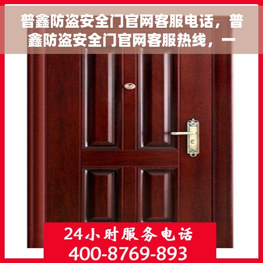普鑫防盗安全门官网客服电话，普鑫防盗安全门官网客服热线，一站式服务，专业解答您的疑问。