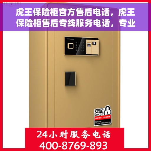 虎王保险柜官方售后电话，虎王保险柜售后专线服务电话，专业解决您的安全锁事烦恼