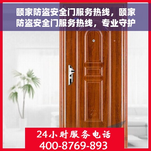 颐家防盗安全门服务热线，颐家防盗安全门服务热线，专业守护，安全无忧