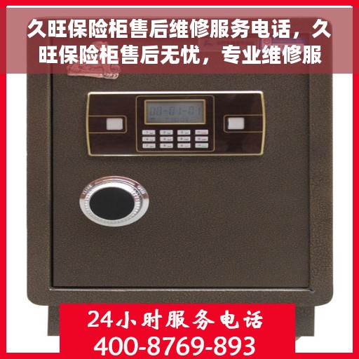 久旺保险柜售后维修服务电话，久旺保险柜售后无忧，专业维修服务热线公布！