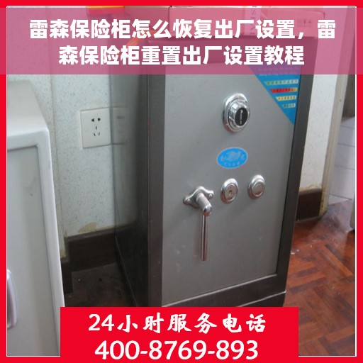 雷森保险柜怎么恢复出厂设置，雷森保险柜重置出厂设置教程
