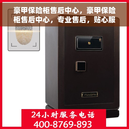 豪甲保险柜售后中心，豪甲保险柜售后中心，专业售后，贴心服务