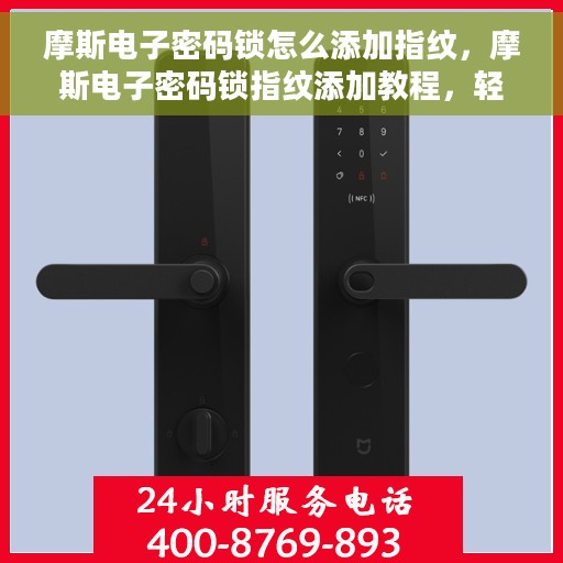 摩斯电子密码锁怎么添加指纹，摩斯电子密码锁指纹添加教程，轻松掌握指纹录入步骤