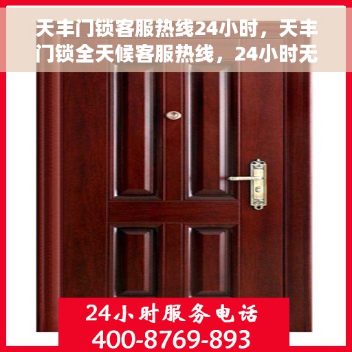 天丰门锁客服热线24小时，天丰门锁全天候客服热线，24小时无间断服务