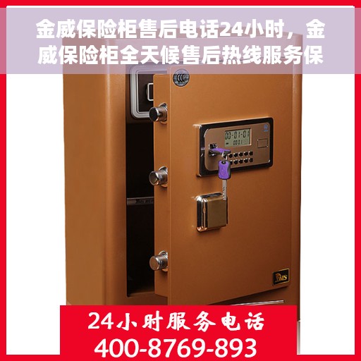 金威保险柜售后电话24小时，金威保险柜全天候售后热线服务保障