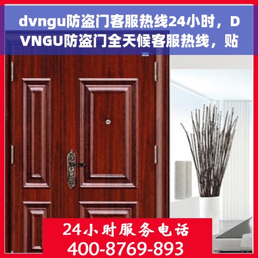 dvngu防盗门客服热线24小时，DVNGU防盗门全天候客服热线，贴心守护您的安全